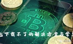 新小花钱包下载不了的解决方案与常见问题解答