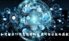 如何解决TP钱包转账到交易所错误链的困扰