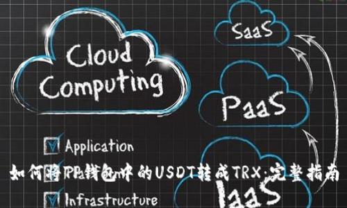 如何将TP钱包中的USDT转成TRX：完整指南