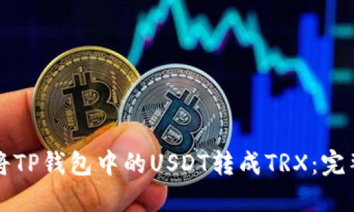 如何将TP钱包中的USDT转成TRX：完整指南