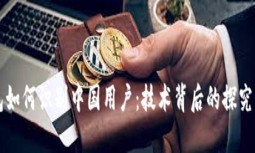 TP钱包如何识别中国用户：技术背后的探究与应用