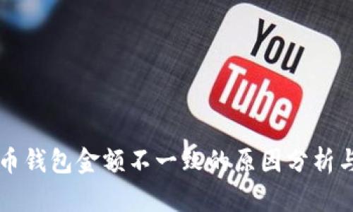 不同比特币钱包金额不一致的原因分析与解决方案
