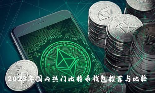 2023年国内热门比特币钱包推荐与比较