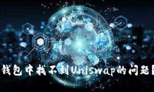 如何解决TP钱包中找不到Uniswap的问题？全方位指南