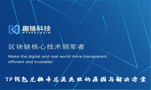 TP钱包兑换币总是失败的原因与解决方案