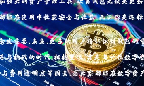   欧易钱包与TP钱包的全面对比分析：哪一个更适合你？ / 
 guanjianci 欧易钱包, TP钱包, 数字资产管理 /guanjianci 

引言
随着区块链技术的迅速发展，数字资产的管理变得尤为重要。而在这个行业内，钱包的选择直接影响着用户的资产安全与管理效率。欧易钱包和TP钱包作为两款颇具市场影响力的产品，各自拥有独特的特点和优势。本文将深入对比这两者，以帮助用户更好地选择适合自己的数字资产管理工具。

欧易钱包概述
欧易钱包，作为一款备受欢迎的数字资产管理工具，自推出以来就凭借其友好的用户界面和强大的功能获得了大量用户的青睐。它不仅支持多种币种的存储与交易，还有着丰富的功能，如资产管理、交易所接入、市场行情分析等。

TP钱包概述
TP钱包则是一款相对较新的数字钱包，凭借其简单直观的使用体验逐渐吸引了不少用户的关注。TP钱包同样支持多个币种，并重视用户信息的保护，提供了多重安全机制，确保用户的资产安全。

功能对比
在钱包功能方面，两个钱包各有千秋。欧易钱包的优势在于其丰富的集成功能，如内置的交易所让用户可在应用内进行交易，提供即时的市场行情分析，有利于用户把握投资机会。此外，欧易钱包还提供多种资产管理工具，帮助用户高效管理其数字资产。

相比之下，TP钱包虽然在功能上相对简单，但其易于操作的设计特别适合初学者。对于那些刚入门的用户，TP钱包的直观界面能够避免不必要的复杂性，快速上手。TP钱包的资产管理功能也不差，让用户能够清晰地查看自己的资产状况。

安全性分析
安全性是用户在选择任何数字钱包时最为关心的问题之一。欧易钱包在安全机制上采用了多重保障措施，例如双重身份验证、冷存储技术等。这些措施有效地降低了用户资产被盗的风险，为用户提供了更为安全的使用环境。

TP钱包同样重视安全性，对用户信息进行加密，并提供多种安全选择，如指纹解锁和密码保护。虽然相较于欧易钱包的复杂性有所不足，但对于一般用户而言，所提供的安全选项已足够满足需求。

用户体验
用户体验的好坏直接影响到数字钱包的接受度。欧易钱包以其的操作流程，能够满足各类用户的需求。从创建钱包到执行交易，每一个步骤都有清晰的指引。无论你是新手还是经验丰富的投资者，都能轻松使用。

TP钱包的设计同样以用户为中心，尽量消除使用过程中的繁琐和不便。尤其是在移动端，TP钱包了操作流程，简化了交易步骤，让用户在任何环境下都能快速便捷地管理自己的资产。

客服支持与社区
优质的客户支持是用户在使用数字钱包过程中所需的重要保障。欧易钱包提供24小时在线客服，用户在使用中遇到任何问题都能及时获得帮助。此外，活跃的用户社区也为用户提供了一个互相交流的平台，大家可以分享自己的使用经验，解决遇到的困难。

TP钱包虽然客服支持时间稍有限制，但在使用高峰期也会提供在线帮助。其社区同样活跃，尤其是在社交媒体上的互动频繁，用户可以通过这些渠道获取最新的产品信息和使用技巧。

费用对比
在费用结构上，欧易钱包一般针对交易会收取一定的手续费，这是许多数字钱包常见的做法。然而，用户在选择时需仔细阅读相关条款，以免在使用过程中产生额外费用。总体而言，欧易钱包的费用体系透明，用户可以提前评估自己的交易成本。

TP钱包通常会对部分交易免收手续费，尤其是针对小额交易的用户，意味着在同样的交易频率下，TP钱包更能降低其使用成本。不过，用户在选择时还需关注其隐含费用，以便做出明智的选择。

总结
经过以上对比，可以看出欧易钱包和TP钱包各具特点，用户在选择时应根据自己的实际需求来决定。如果你重视丰富的功能和强大的资产管理工具，欧易钱包无疑是更好的选择。反之，若你偏向于简便易用，TP钱包将是合适的选择。

在数字资产管理的道路上，选择一款合适的钱包能为你的投资之旅带来极大的便利。不论最终的决策是什么，希望每位用户都能在使用中收获安全与收益。无论你是选择欧易钱包还是TP钱包，关键在于找到自己最为舒适的使用体验，这将助力你的数字资产之路更为顺畅。

心理感受与未来展望
选择一款数字钱包不仅涉及到技术功能，更是对未来一种期盼。随着区块链和加密货币市场的不断发展，数字钱包的作用也愈发重要。未来，更多的用户将认识到钱包的重要性，因此，钱包的选择不仅是个人资产的管理，更是对市场动态的敏锐捕捉。

未来的数字钱包或许会更加智能化，甚至能结合大数据和人工智能，为用户提供个性化的资产管理服务。这将是一个充满机遇与挑战的时代，拥抱变化，才是每一位数字资产用户追求的目标。

在此，希望每一位数字资产投资者都能找到属于自己的最佳钱包，无论是欧易钱包还是TP钱包，不过关键是安全性、用户体验与费用透明度等因素，愿大家都能在数字资产的海洋中乘风破浪，享受理财的乐趣与成就感。