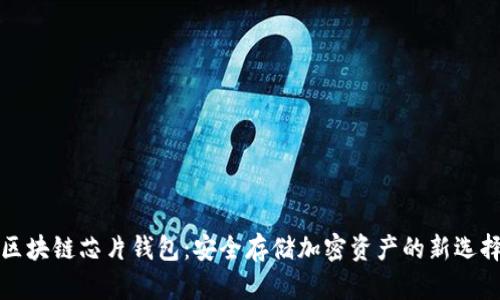 区块链芯片钱包：安全存储加密资产的新选择