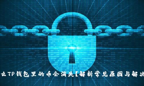 为什么TP钱包里的币会消失？解析常见原因与解决方法