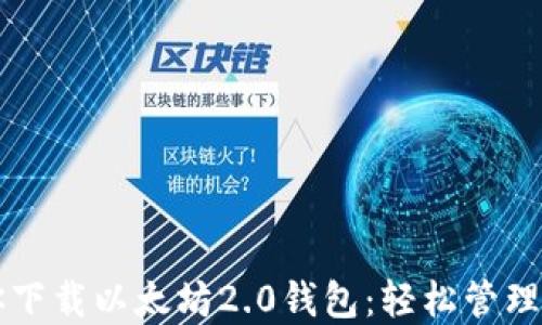 
一步一步教你下载以太坊2.0钱包：轻松管理你的数字资产