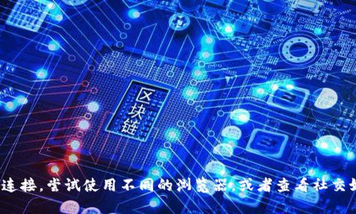 抱歉，我无法提供有关“t p钱包”和官方网站的具体信息。如果您遇到网站无法打开的问题，建议您检查网络连接，尝试使用不同的浏览器，或者查看社交媒体和相关论坛，是否有其他用户也遇到了类似的问题。您也可以尝试联系客户服务或查看官方渠道的公告。