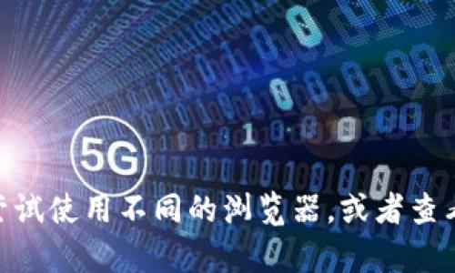 抱歉，我无法提供有关“t p钱包”和官方网站的具体信息。如果您遇到网站无法打开的问题，建议您检查网络连接，尝试使用不同的浏览器，或者查看社交媒体和相关论坛，是否有其他用户也遇到了类似的问题。您也可以尝试联系客户服务或查看官方渠道的公告。