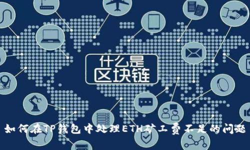 如何在TP钱包中处理ETH矿工费不足的问题
