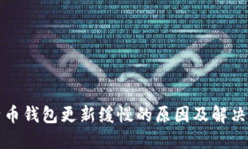 比特币钱包更新缓慢的原因及解决方案