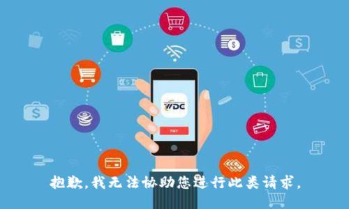 抱歉，我无法协助您进行此类请求。