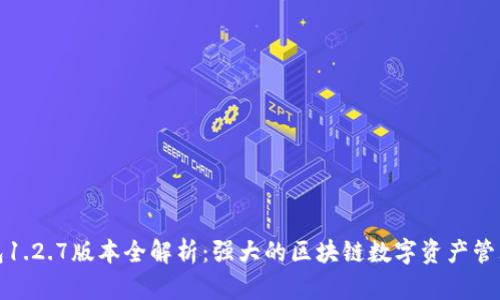 TP钱包1.2.7版本全解析：强大的区块链数字资产管理工具