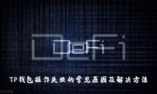 TP钱包操作失败的常见原因及解决方法