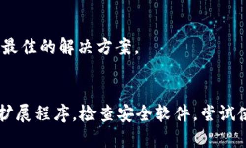 如果你的TP钱包打不开网页，可能是由于多种原因导致的。以下是一些可能的解决方案和建议，帮助你排查和解决这个问题。

检查网络连接
首先，确保你的设备已经连接到稳定的网络。你可以通过尝试访问其他网站来确认网络连接是否正常。如果其他网页也无法访问，可能是网络服务提供商（ISP）出现了问题，或者你的网络设置需要调整。

清理浏览器缓存和cookies
有时，浏览器中的缓存和cookies可能会导致网页无法正常加载。你可以尝试清除浏览器的缓存和cookies，通常在设置或隐私选项中可以找到相关选项。完成后，重新启动浏览器，再尝试访问TP钱包。

更新浏览器或更换浏览器
确保你正在使用最新版本的浏览器。浏览器的更新往往包含性能改进和安全修复，这可以帮助解决一些网页无法加载的问题。如果问题依然存在，可以尝试使用不同的浏览器，比如Chrome、Firefox或Edge，看看能否成功访问TP钱包。

关闭浏览器扩展或插件
某些浏览器扩展或插件可能会干扰网页的正常加载。尝试关闭所有扩展程序，特别是与广告拦截或隐私保护相关的扩展，看看是否能解决问题。如果能够正常访问，逐个启用扩展，以找到导致问题的具体插件。

检查防火墙或安全软件设置
有时，计算机中的防火墙或安全软件可能会错误地阻止某些网页访问。需要检查安全软件的设置，确保TP钱包的网页没有被列为被阻止的地址。如果需要，可以暂时禁用防火墙进行测试，确认问题是否由安全软件引起。

使用VPN进行访问
如果你在某些地区，可能会受到地域限制，无法访问TP钱包。使用VPN可以帮助你绕过地理限制，获得一个不同国家的IP地址，通过这种方式尝试访问网页。

尝试使用手机客户端
如果网页仍无法访问，可以考虑下载TP钱包的手机应用。许多加密货币钱包通常都会提供手机应用，使用手机客户端可以绕过网页问题，直接进行操作和管理。

查看TP钱包的官方社交媒体或社区论坛
检查TP钱包的官方社交媒体平台或者社区论坛，看看是否有其他用户也遇到类似问题。官方通常会发布维护公告或服务中断的通知，这样可以帮助你确认是否为服务问题。

联系客服获取支持
如果上述方法都无法解决问题，最好直接联系TP钱包的客服。他们能够提供具体的帮助和指导，根据你的情况给出最佳的解决方案。

总结
遇到TP钱包网页无法打开的情况时，首先检查网络连接，然后清理浏览器缓存和cookies，更新或更换浏览器，关闭扩展程序，检查安全软件，尝试使用VPN或手机客户端，最终联系官方客服。通过这些方法，多数情况下都能找到解决方案，帮助你顺利使用TP钱包。