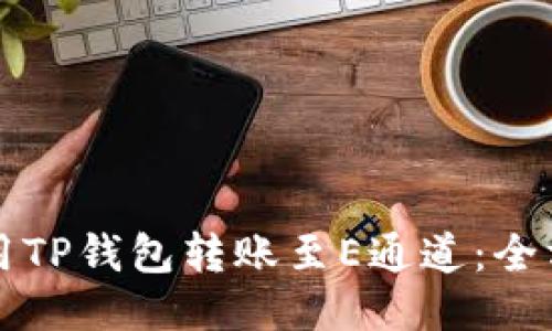 如何使用TP钱包转账至E通道：全方位指南