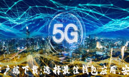 
手机比特币钱包客户端下载：选择最佳钱包应用，安全储存你的比特币