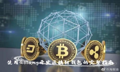 使用Golang开发区块链钱包的完整指南