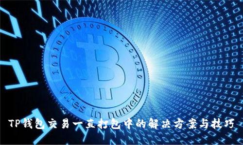 TP钱包交易一直打包中的解决方案与技巧