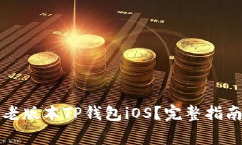 如何下载和使用老版本TP钱包iOS？完整指南与常见问题解答