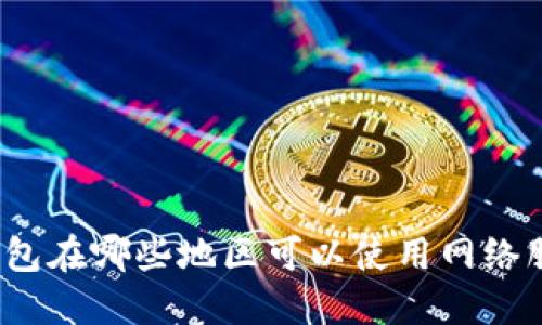 TP钱包在哪些地区可以使用网络服务？