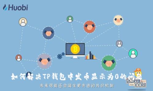 如何解决TP钱包中发币显示为0的问题