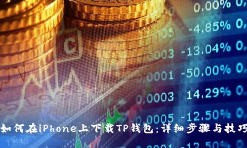 如何在iPhone上下载TP钱包：详细步骤与技巧
