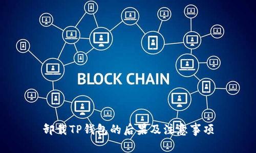 卸载TP钱包的后果及注意事项