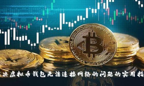 解决虚拟币钱包无法连接网络的问题的实用指南