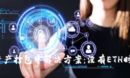 TP钱包资产打包中解决方案：没有ETH时怎么办？