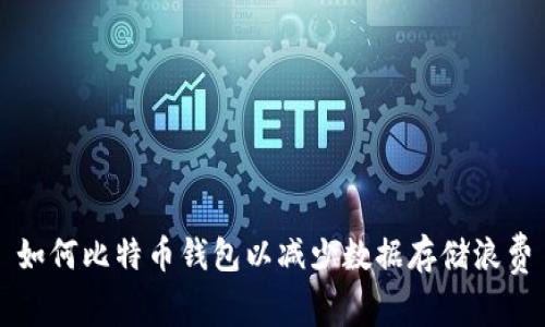 如何比特币钱包以减少数据存储浪费