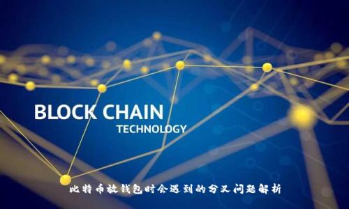 比特币放钱包时会遇到的分叉问题解析