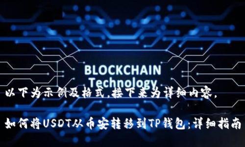 以下为示例及格式，接下来为详细内容。

如何将USDT从币安转移到TP钱包：详细指南