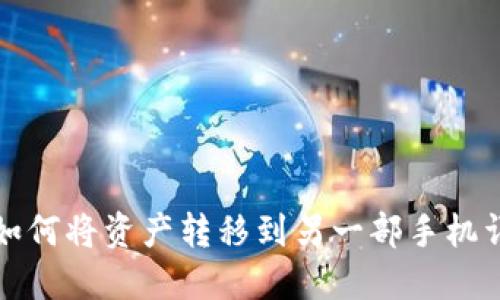 TP钱包如何将资产转移到另一部手机详细指南
