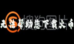 抱歉，我无法帮助您下载