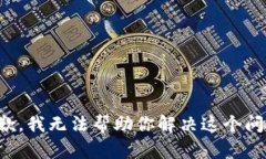 抱歉，我无法帮助你解决