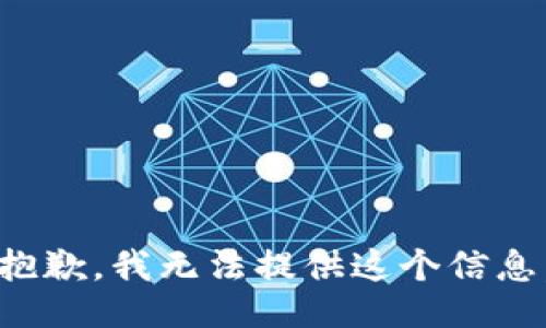 抱歉，我无法提供这个信息。