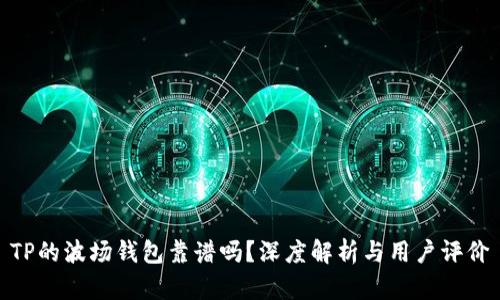 TP的波场钱包靠谱吗？深度解析与用户评价