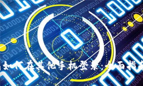 t p钱包如何在其他手机登录：全面指南与技巧