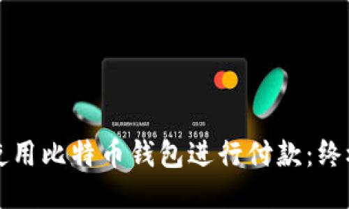 如何使用比特币钱包进行付款：终极指南