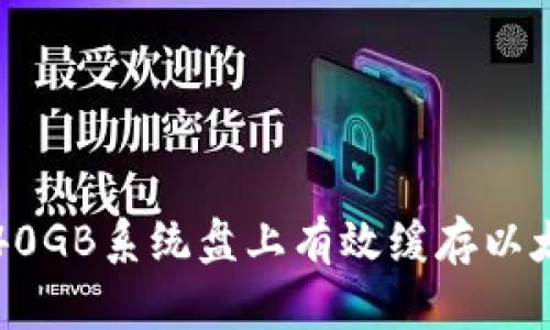 如何在40GB系统盘上有效缓存以太坊钱包