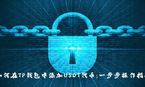 如何在TP钱包中添加USDT代币：一步步操作指南