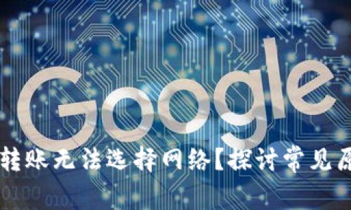 为什么TP钱包转账无法选择网络？探讨常见原因及解决方案