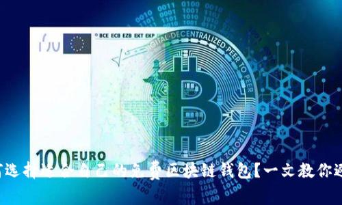 如何选择适合自己的免费区块链钱包？一文教你避雷！