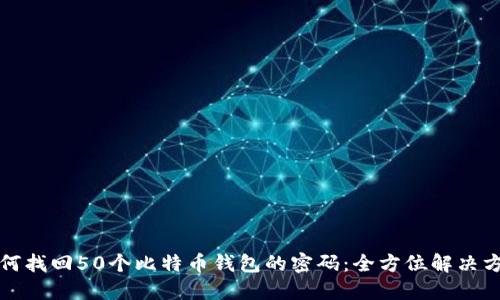 如何找回50个比特币钱包的密码：全方位解决方案
