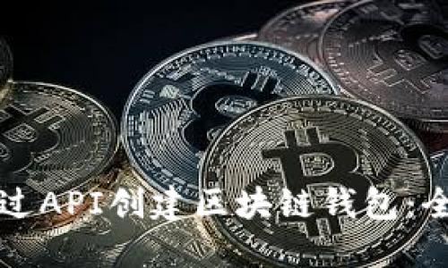 如何通过API创建区块链钱包：全面指南