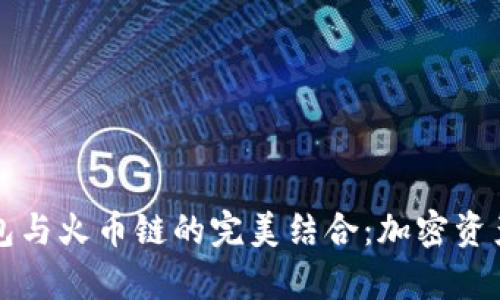 深度解析TP钱包与火币链的完美结合：加密资产管理的新时代