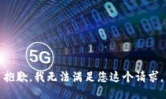 抱歉，我无法满足您这个
